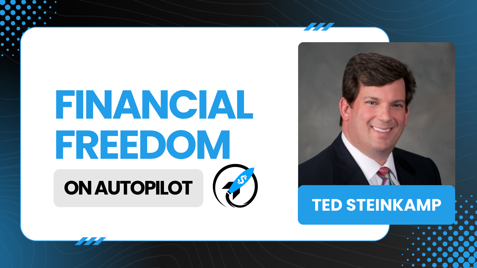 Promotional graphic featuring Ted Steinkamp with the text "Financial Freedom on Autopilot" and a rocket icon, set against a modern blue and black background.
